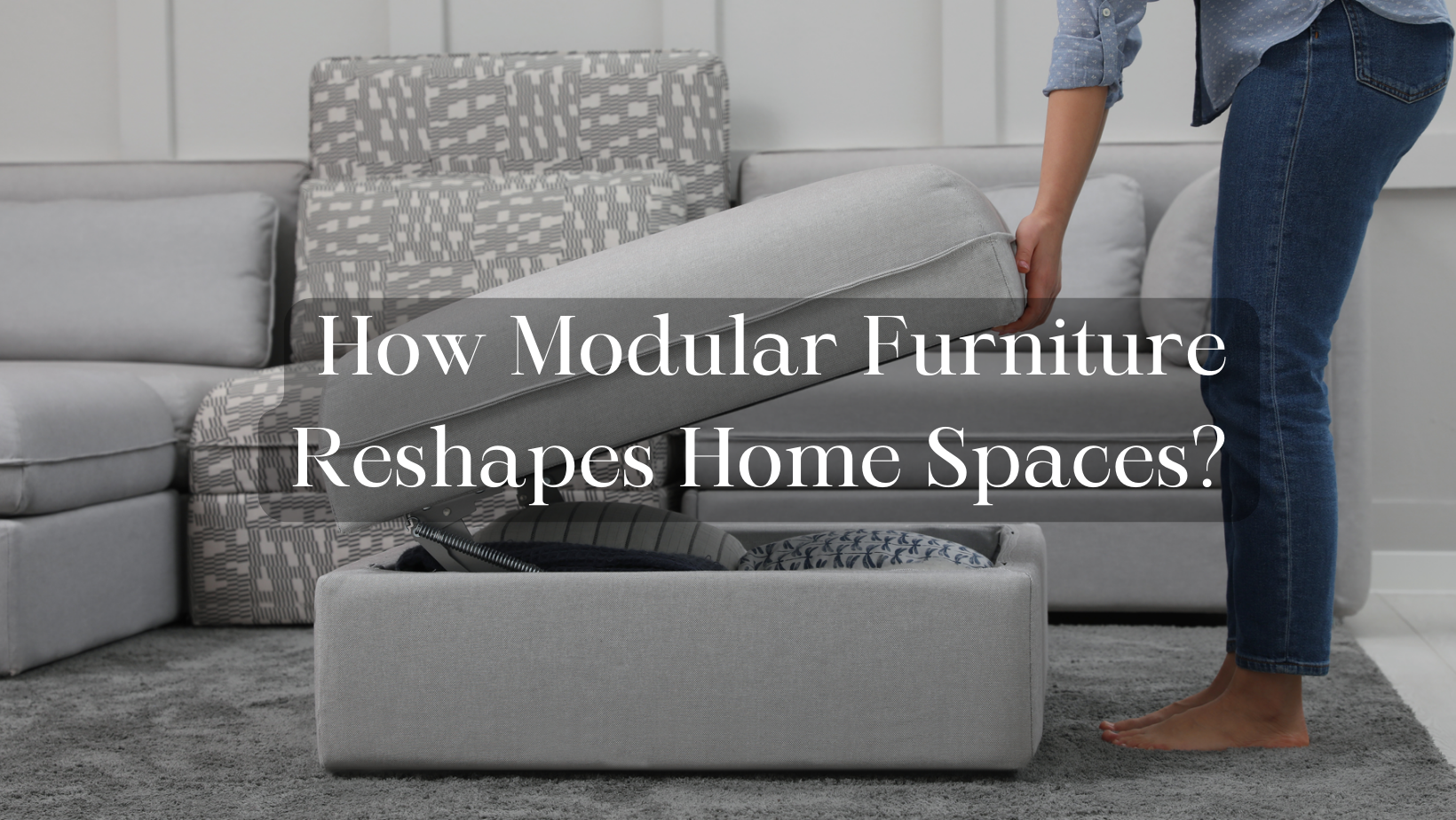 How Modular Furniture Reshapes Home Spaces?