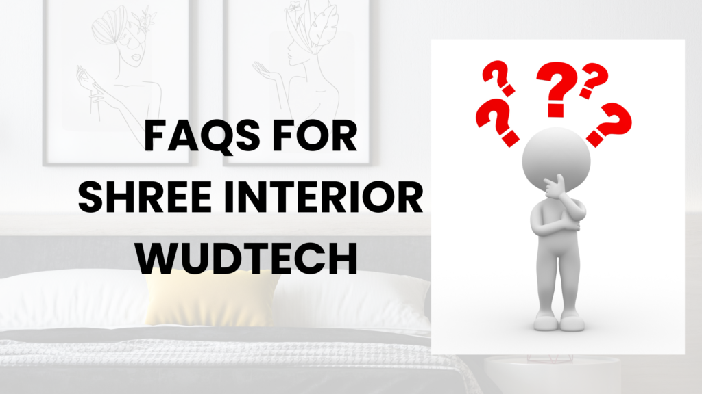 FAQs for Shree Interior Wudtech Best Furniture Manufacturing Brands in India