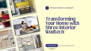 Transforming Your Home with Shree Interior Wudtech