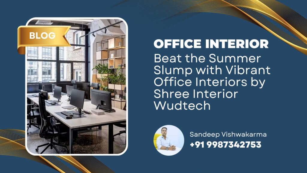 Beat the Summer Slump with Vibrant Office Interiors by Shree Interior Wudtech